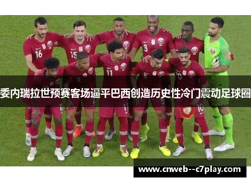 委内瑞拉世预赛客场逼平巴西创造历史性冷门震动足球圈